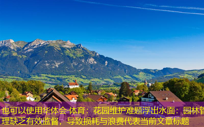 花园维护难题浮出水面：园林管理缺乏有效监督，导致损耗与浪费